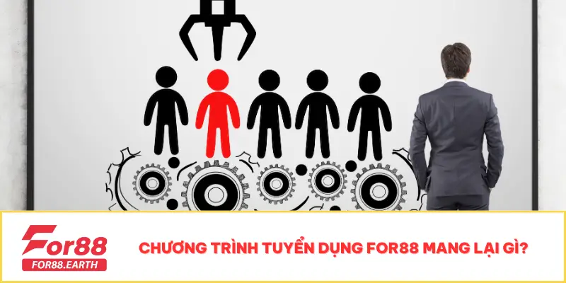 Tuyển dụng For88 1 Chương trình tuyển dụng FOR88 mang lại gì?