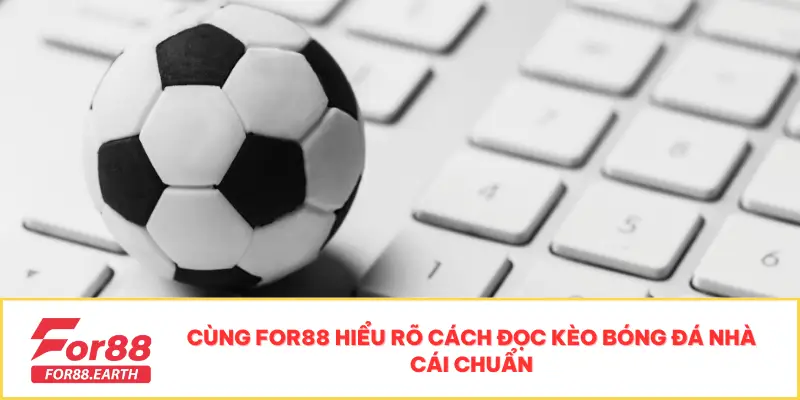 Kèo Bóng Đá Nhà Cái For88 – Hướng Dẫn Cho Người Mới Chơi 3 Cùng For88 hiểu rõ cách đọc kèo bóng đá nhà cái chuẩn