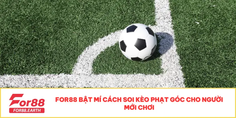 Giải Nghĩa Kèo Phạt Góc Là Gì Cho Người Mới Chơi 4 For88 bật mí cách soi kèo phạt góc cho người mới chơi