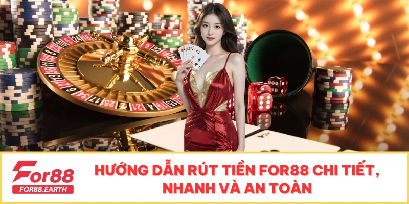 Hướng Dẫn Rút Tiền FOR88 Chi Tiết, Nhanh Và An Toàn