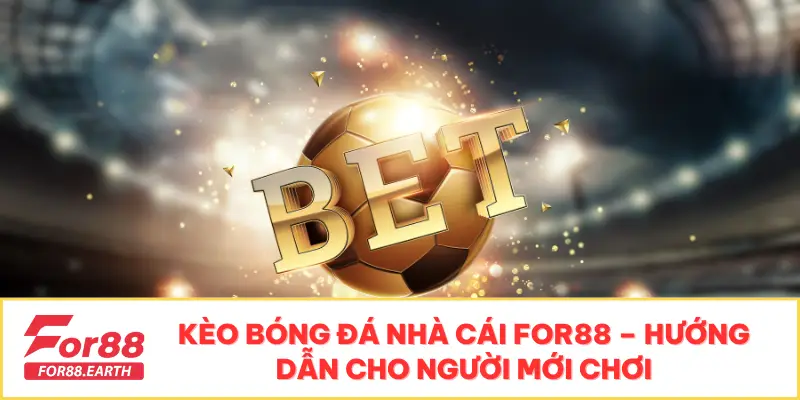 Kèo Bóng Đá Nhà Cái For88 – Hướng Dẫn Cho Người Mới Chơi 3 kèo bóng đá nhà cái