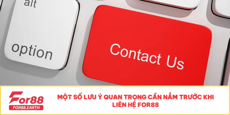 Liên Hệ 3 Một số lưu ý quan trọng cần nắm trước khi liên hệ For88