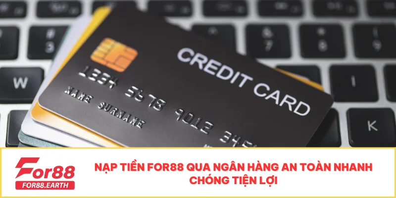 Hướng Dẫn Nạp Tiền FOR88 Nhanh Chóng, Dễ Dàng 3 Nạp tiền FOR88 qua ngân hàng an toàn nhanh chóng tiện lợi
